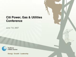 Citi Power, Gas &amp; Utilities Conference June 7-8, 2007