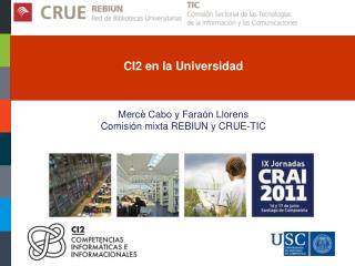 CI2 en la Universidad Mercè Cabo y Faraón Llorens Comisión mixta REBIUN y CRUE-TIC