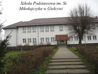 Szkoła Podstawowa im. St. Mikołajczyka w Giełczwi a w