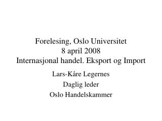 Forelesing, Oslo Universitet 8 april 2008 Internasjonal handel. Eksport og Import