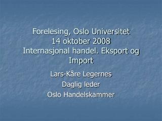 Forelesing, Oslo Universitet 14 oktober 2008 Internasjonal handel. Eksport og Import
