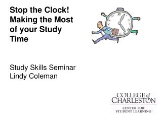 Stop the Clock! Making the Most of your Study Time Study Skills Seminar Lindy Coleman