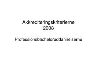 Akkrediteringskriterierne 2008 Professionsbacheloruddannelserne