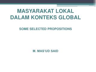MASYARAKAT LOKAL DALAM KONTEKS GLOBAL SOME SELECTED PROPOSITIONS M. MAS’UD SAID