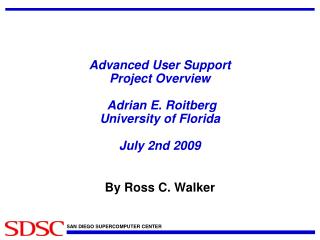 Advanced User Support Project Overview Adrian E. Roitberg University of Florida July 2nd 2009