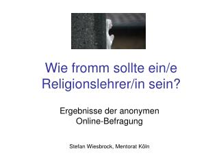 Wie fromm sollte ein/e Religionslehrer/in sein?