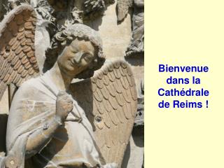 Bienvenue dans la Cathédrale de Reims !