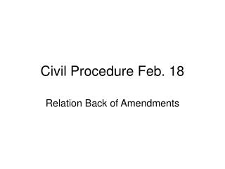 Civil Procedure Feb. 18