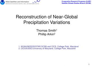 Reconstruction of Near-Global Precipitation Variations Thomas Smith 1 Phillip Arkin 2