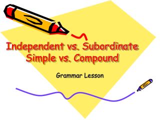 Independent vs. Subordinate Simple vs. Compound