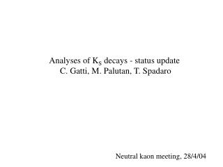 Analyses of K S decays - status update C. Gatti, M. Palutan, T. Spadaro