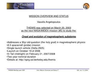 MISSION OVERVIEW AND STATUS Vassilis Angelopoulos THEMIS was selected on March 20, 2003