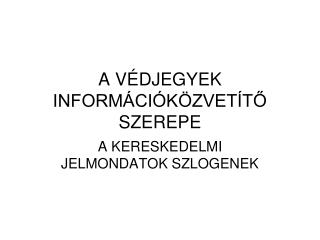 A VÉDJEGYEK INFORMÁCIÓKÖZVETÍTŐ SZEREPE