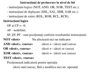 Instrucţiuni de prelucrare la nivel de bit 	- instrucţiuni logice (NOT, AND, OR, XOR, TEST etc.);