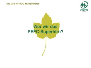 Wer wir das PEFC-Superhirn?