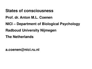 States of consciousness Prof. dr. Anton M.L. Coenen NICI – Department of Biological Psychology