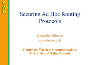 Securing Ad Hoc Routing Protocols Isameldin Suliman isam@ee.oulu.fi