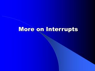 More on Interrupts