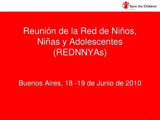 Reunión de la Red de Niños, Niñas y Adolescentes (REDNNYAs) Buenos Aires, 18 -19 de Junio de 2010