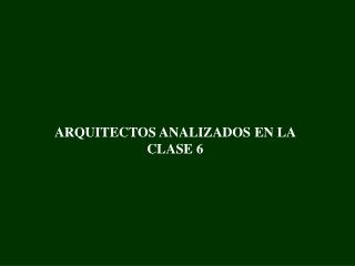 ARQUITECTOS ANALIZADOS EN LA CLASE 6