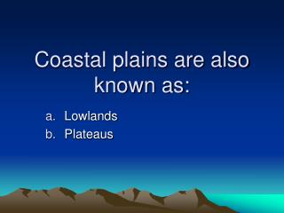 Coastal plains are also known as: