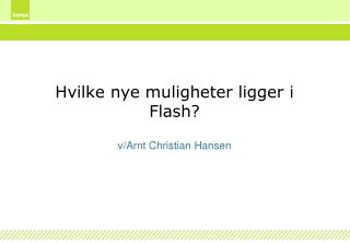 Hvilke nye muligheter ligger i Flash?