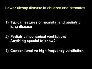 1) 	Typical features of neonatal and pediatric lung disease