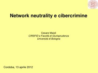 Network neutrality e cibercrimine Cesare Maioli CIRSFID e Facoltà di Giurisprudenza