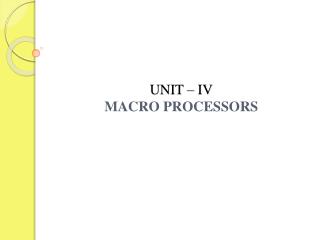 UNIT – IV MACRO PROCESSORS