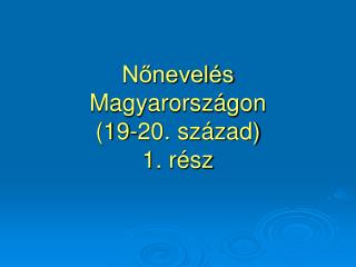 Nőnevelés Magyarországon (19-20. század) 1. rész