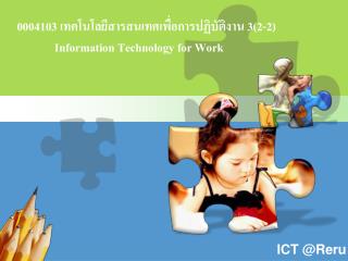 0004103 เทคโนโลยีสารสนเทศเพื่อการปฏิบัติงาน 3(2-2) Information Technology for Work