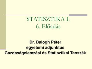 Dr. Balogh Péter egyetemi adjunktus Gazdaságelemzési és Statisztikai Tanszék