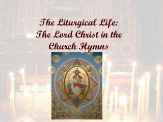 The Liturgical Life: The Lord Christ in the Church Hymns