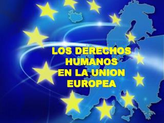 LOS DERECHOS HUMANOS EN LA UNION EUROPEA