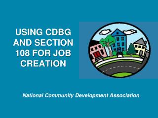USING CDBG AND SECTION 108 FOR JOB CREATION