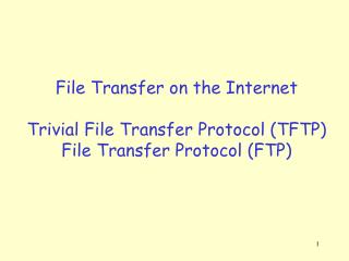 File Transfer on the Internet Trivial File Transfer Protocol (TFTP) File Transfer Protocol (FTP)