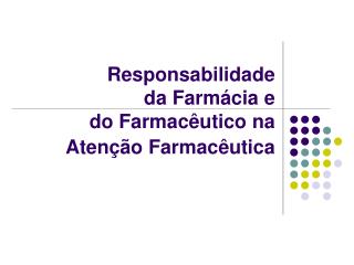 Responsabilidade da Farmácia e do Farmacêutico na Atenção Farmacêutica