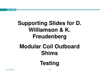Supporting Slides for D. Williamson &amp; K. Freudenberg Modular Coil Outboard Shims Testing