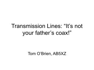 Transmission Lines: “It’s not your father’s coax!”