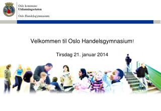 Velkommen til Oslo Handelsgymnasium ! Tirsdag 21. januar 2014