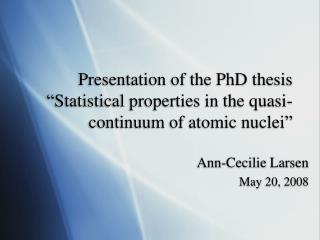 Presentation of the PhD thesis “Statistical properties in the quasi-continuum of atomic nuclei”