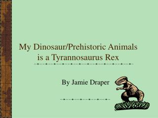 My Dinosaur/Prehistoric Animals is a Tyrannosaurus Rex