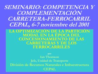 SEMINARIO: COMPETENCIA Y COMPLEMENTACIÓN CARRETERA-FERROCARRIL CEPAL, 6-7 noviembre del 2001
