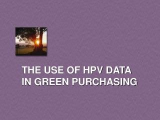 THE USE OF HPV DATA IN GREEN PURCHASING