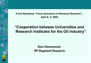 Force Workshop “Future directions in Petroleum Research”, April 8 - 9. 2002