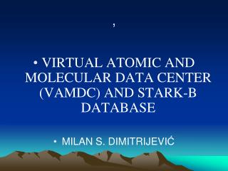 VIRTUAL ATOMIC AND MOLECULAR DATA CENTER (VAMDC) AND STARK-B DATABASE MILAN S . DIMITRIJEVI Ć
