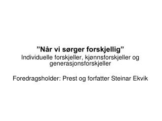 ”Når vi sørger forskjellig” Individuelle forskjeller, kjønnsforskjeller og generasjonsforskjeller