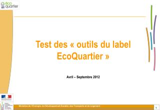 Test des « outils du label EcoQuartier » Avril – Septembre 2012