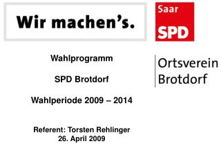 Wahlprogramm SPD Brotdorf Wahlperiode 2009 – 2014 Referent: Torsten Rehlinger 26. April 2009