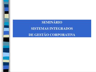 SEMINÁRIO SISTEMAS INTEGRADOS DE GESTÃO CORPORATIVA